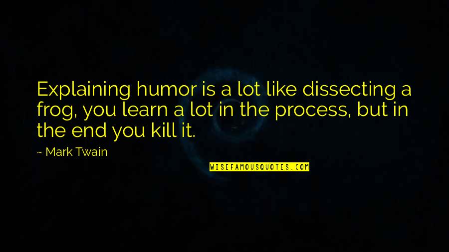 You Learn A Lot Quotes By Mark Twain: Explaining humor is a lot like dissecting a You Learn A Lot Quotes By Mark Twain: Explaining humor is a lot like dissecting a