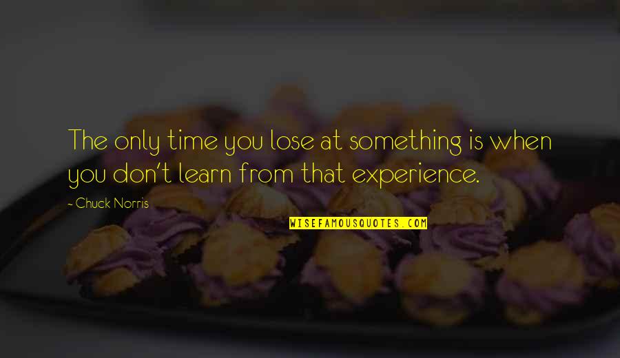 You Learn From Experience Quotes By Chuck Norris: The only time you lose at something is