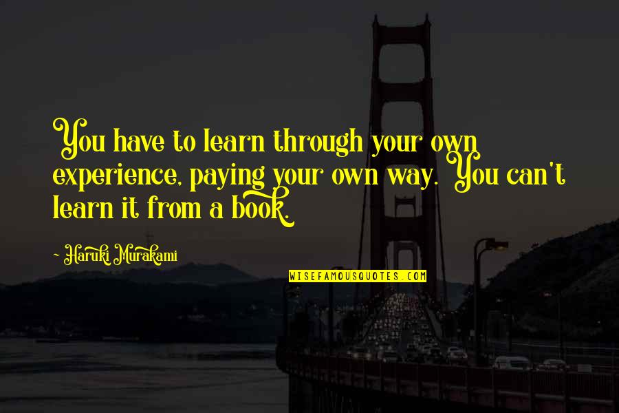 You Learn From Experience Quotes By Haruki Murakami: You have to learn through your own experience,