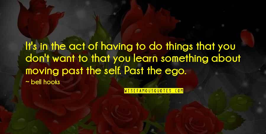 You Learn From The Past Quotes By Bell Hooks: It's in the act of having to do You Learn From The Past Quotes By Bell Hooks: It's in the act of having to do