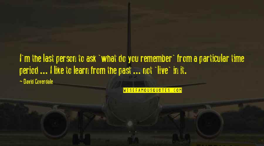 You Learn From The Past Quotes By David Coverdale: I'm the last person to ask 'what do