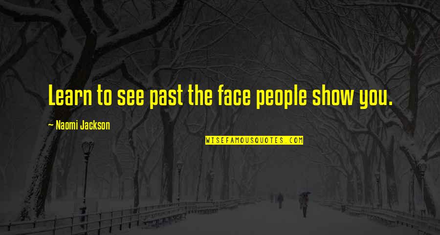You Learn From The Past Quotes By Naomi Jackson: Learn to see past the face people show