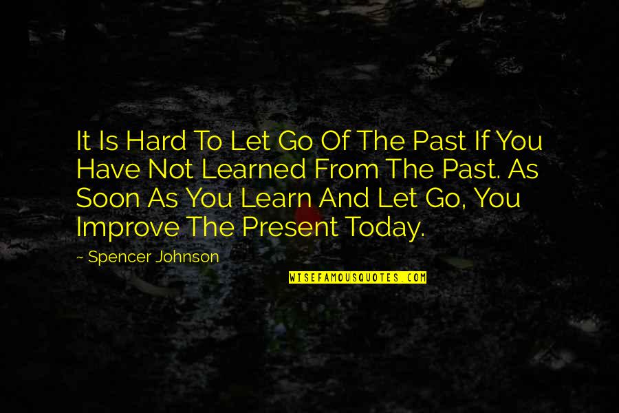You Learn From The Past Quotes By Spencer Johnson: It Is Hard To Let Go Of The