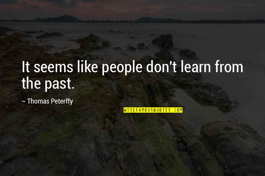 You Learn From The Past Quotes By Thomas Peterffy: It seems like people don't learn from the