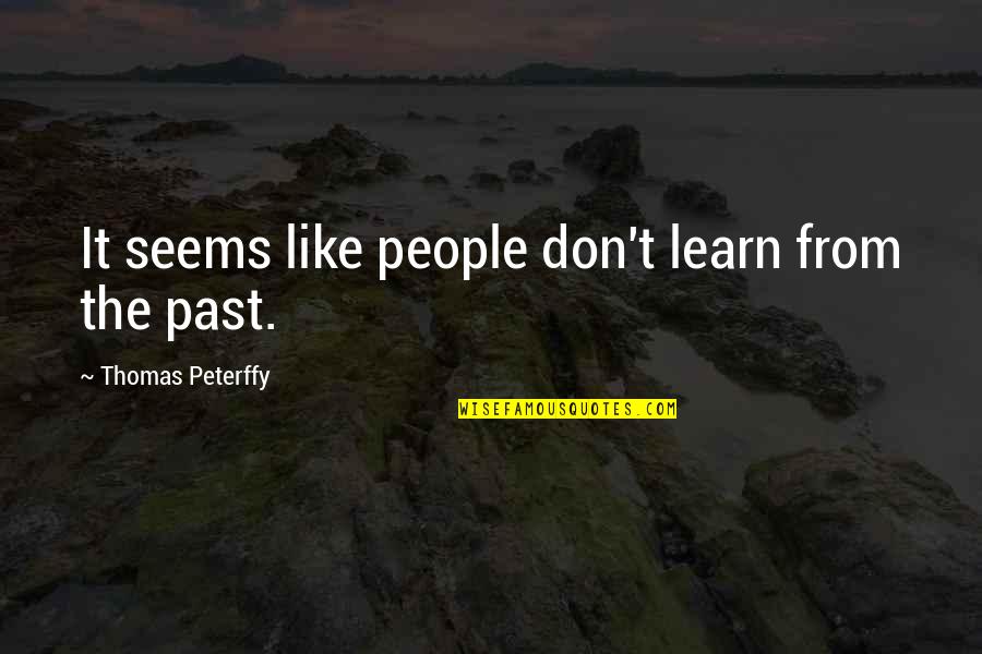 You Learn From The Past Quotes By Thomas Peterffy: It seems like people don't learn from the You Learn From The Past Quotes By Thomas Peterffy: It seems like people don't learn from the