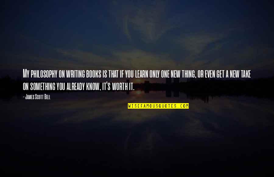 You Learn Something New Quotes By James Scott Bell: My philosophy on writing books is that if
