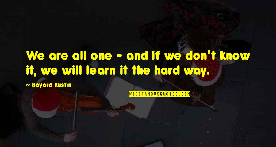You Learn The Hard Way Quotes By Bayard Rustin: We are all one - and if we