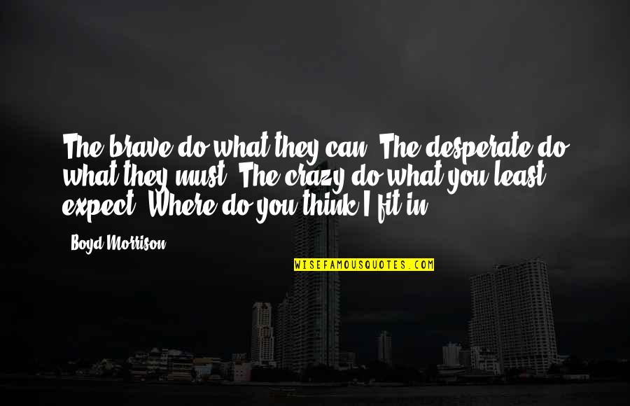 You Least Expect Quotes By Boyd Morrison: The brave do what they can. The desperate