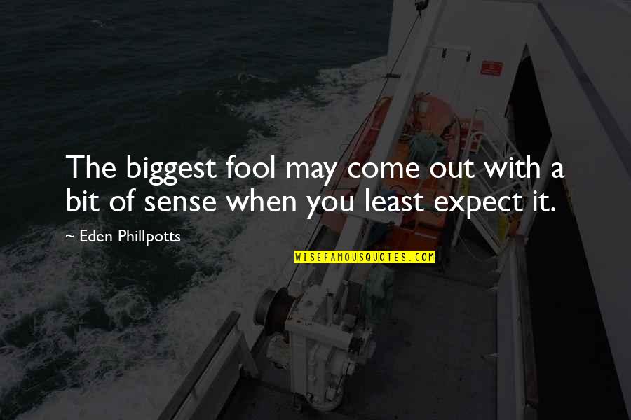 You Least Expect Quotes By Eden Phillpotts: The biggest fool may come out with a