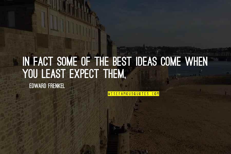 You Least Expect Quotes By Edward Frenkel: In fact some of the best ideas come