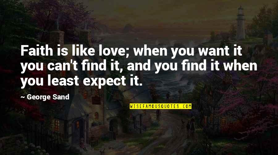 You Least Expect Quotes By George Sand: Faith is like love; when you want it