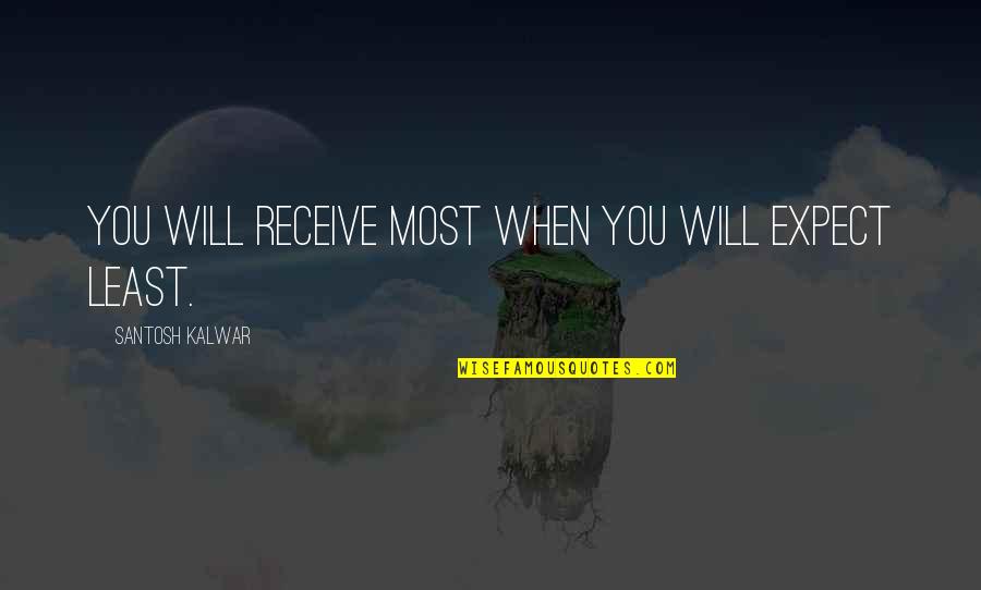 You Least Expect Quotes By Santosh Kalwar: You will receive most when you will expect