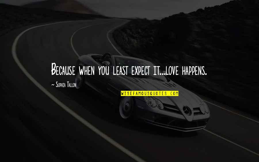 You Least Expect Quotes By Sophia Tallon: Because when you least expect it...love happens.