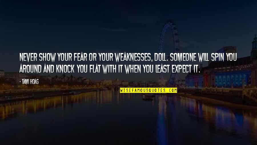 You Least Expect Quotes By Tami Hoag: Never show your fear or your weaknesses, doll.
