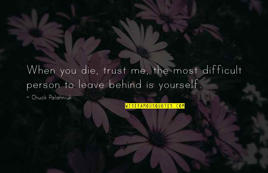You Leave Me Behind Quotes By Chuck Palahniuk: When you die, trust me, the most difficult