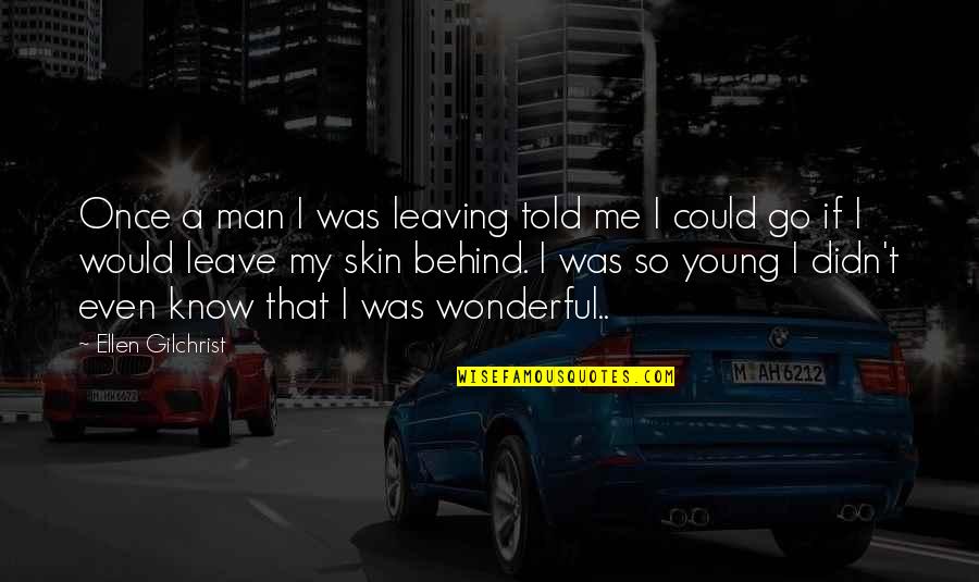 You Leave Me Behind Quotes By Ellen Gilchrist: Once a man I was leaving told me You Leave Me Behind Quotes By Ellen Gilchrist: Once a man I was leaving told me
