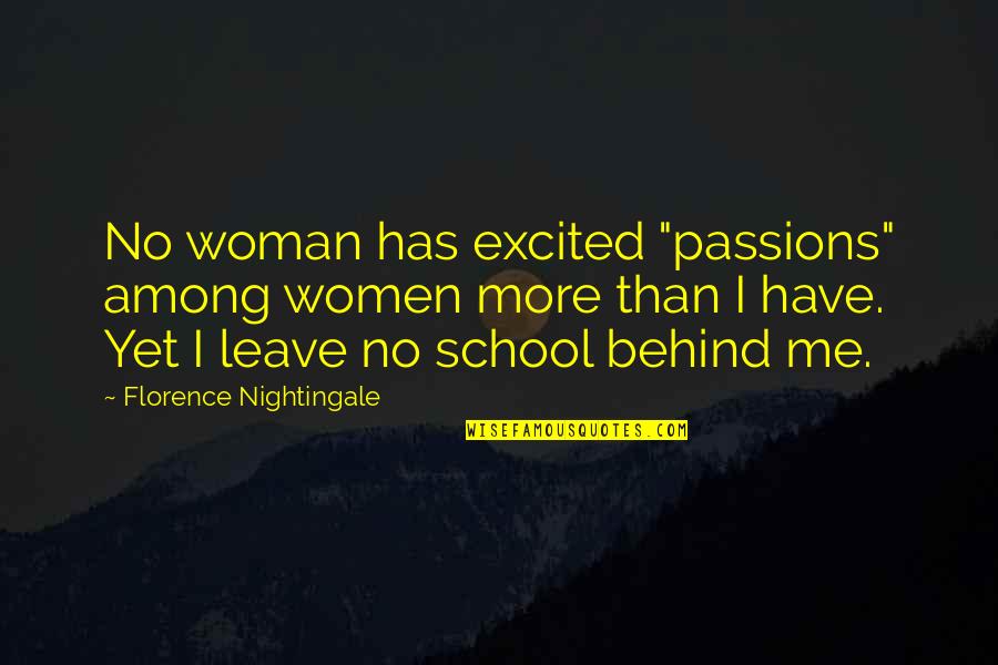 You Leave Me Behind Quotes By Florence Nightingale: No woman has excited "passions" among women more You Leave Me Behind Quotes By Florence Nightingale: No woman has excited "passions" among women more