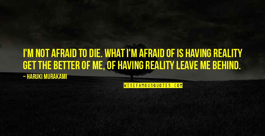 You Leave Me Behind Quotes By Haruki Murakami: I'm not afraid to die. What I'm afraid