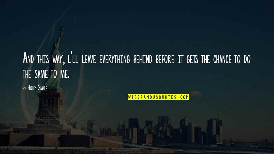 You Leave Me Behind Quotes By Holly Smale: And this way, l'll leave everything behind before You Leave Me Behind Quotes By Holly Smale: And this way, l'll leave everything behind before