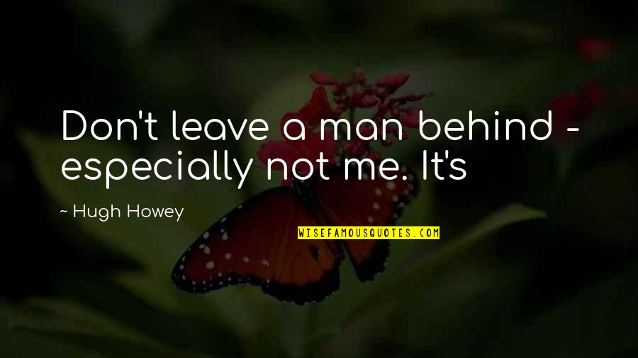 You Leave Me Behind Quotes By Hugh Howey: Don't leave a man behind - especially not