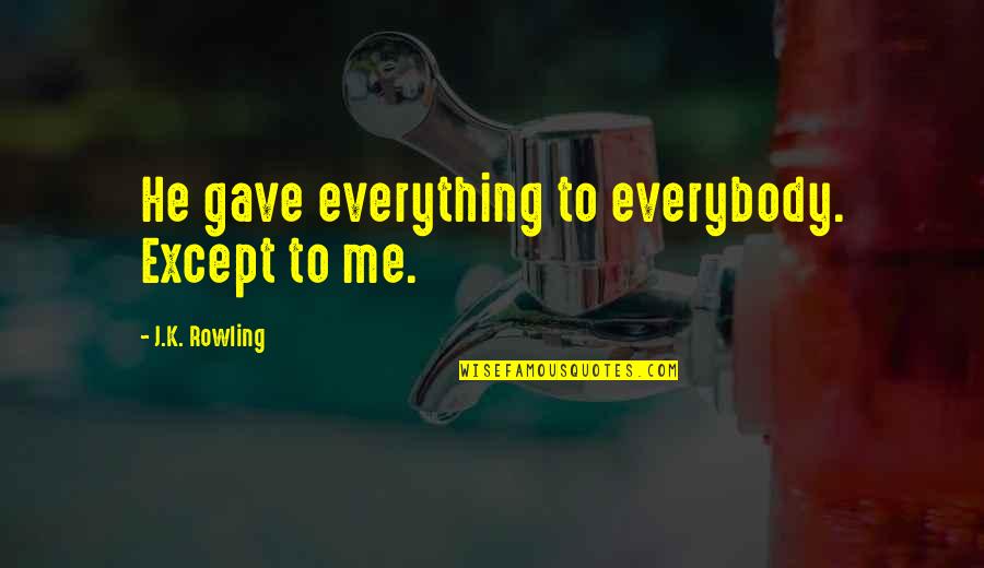 You Leave Me Behind Quotes By J.K. Rowling: He gave everything to everybody. Except to me. You Leave Me Behind Quotes By J.K. Rowling: He gave everything to everybody. Except to me.