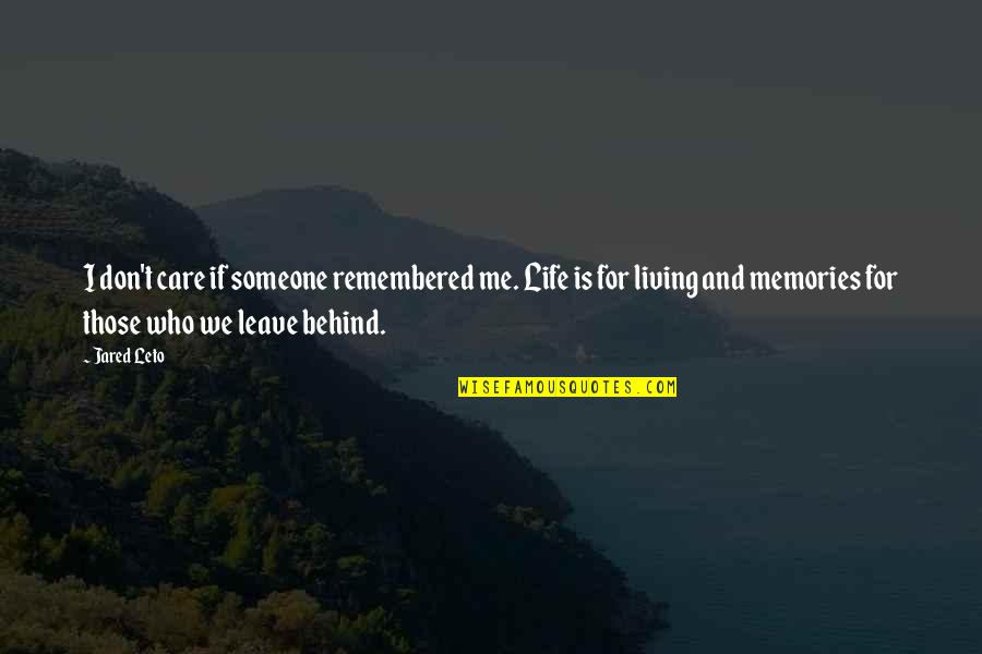 You Leave Me Behind Quotes By Jared Leto: I don't care if someone remembered me. Life You Leave Me Behind Quotes By Jared Leto: I don't care if someone remembered me. Life