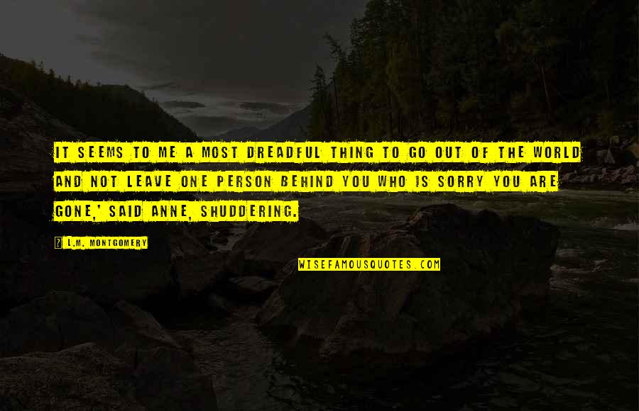You Leave Me Behind Quotes By L.M. Montgomery: It seems to me a most dreadful thing