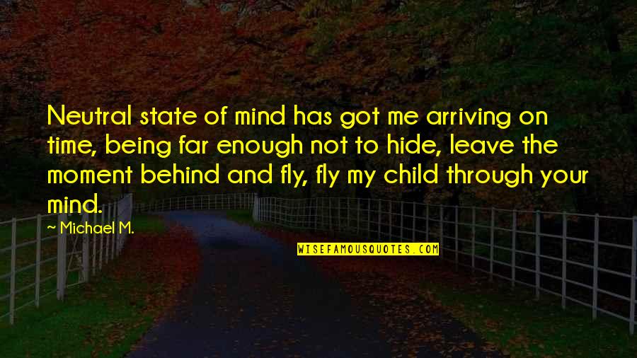 You Leave Me Behind Quotes By Michael M.: Neutral state of mind has got me arriving You Leave Me Behind Quotes By Michael M.: Neutral state of mind has got me arriving