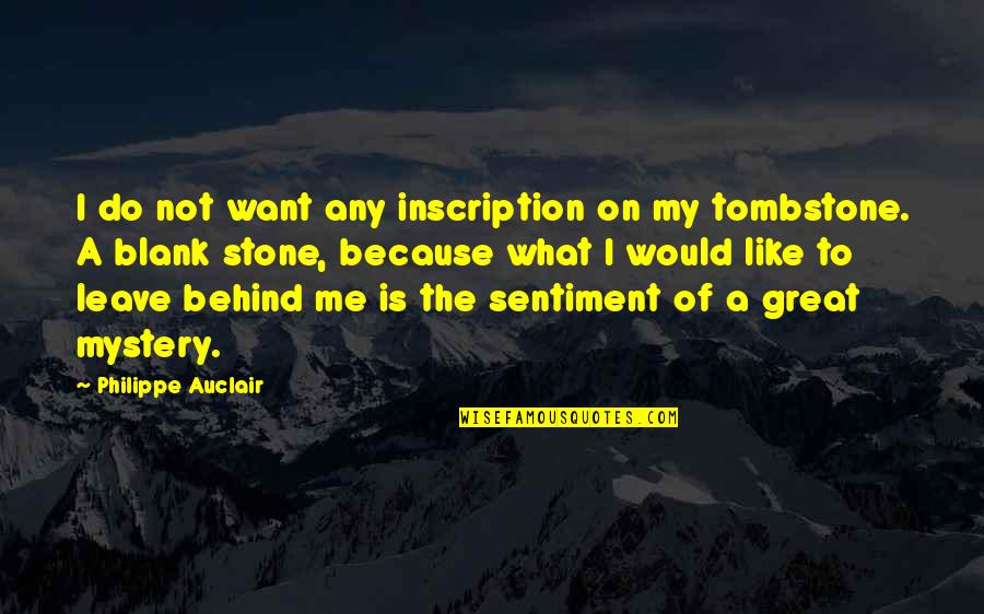You Leave Me Behind Quotes By Philippe Auclair: I do not want any inscription on my You Leave Me Behind Quotes By Philippe Auclair: I do not want any inscription on my
