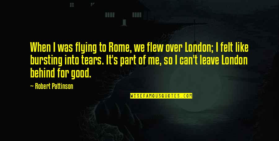 You Leave Me Behind Quotes By Robert Pattinson: When I was flying to Rome, we flew You Leave Me Behind Quotes By Robert Pattinson: When I was flying to Rome, we flew
