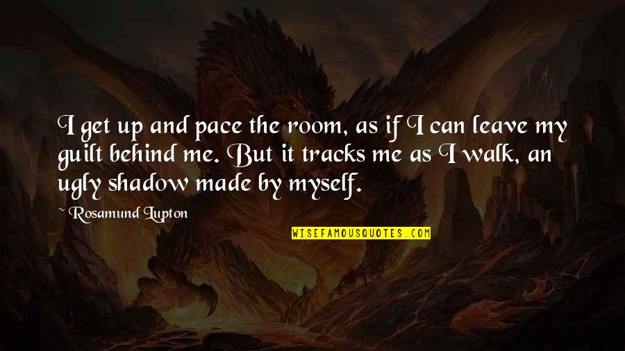 You Leave Me Behind Quotes By Rosamund Lupton: I get up and pace the room, as