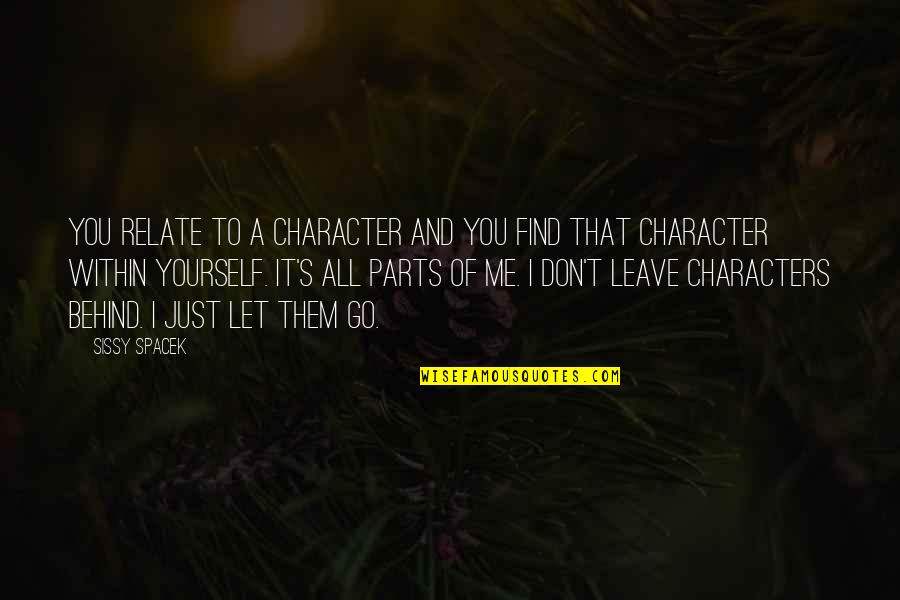 You Leave Me Behind Quotes By Sissy Spacek: You relate to a character and you find You Leave Me Behind Quotes By Sissy Spacek: You relate to a character and you find