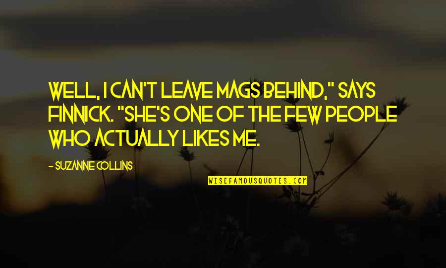 You Leave Me Behind Quotes By Suzanne Collins: Well, I can't leave Mags behind," says Finnick. You Leave Me Behind Quotes By Suzanne Collins: Well, I can't leave Mags behind," says Finnick.