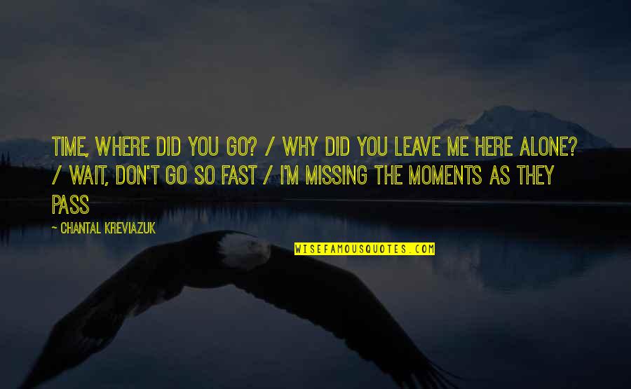 You Leave Me Quotes By Chantal Kreviazuk: Time, where did you go? / Why did You Leave Me Quotes By Chantal Kreviazuk: Time, where did you go? / Why did