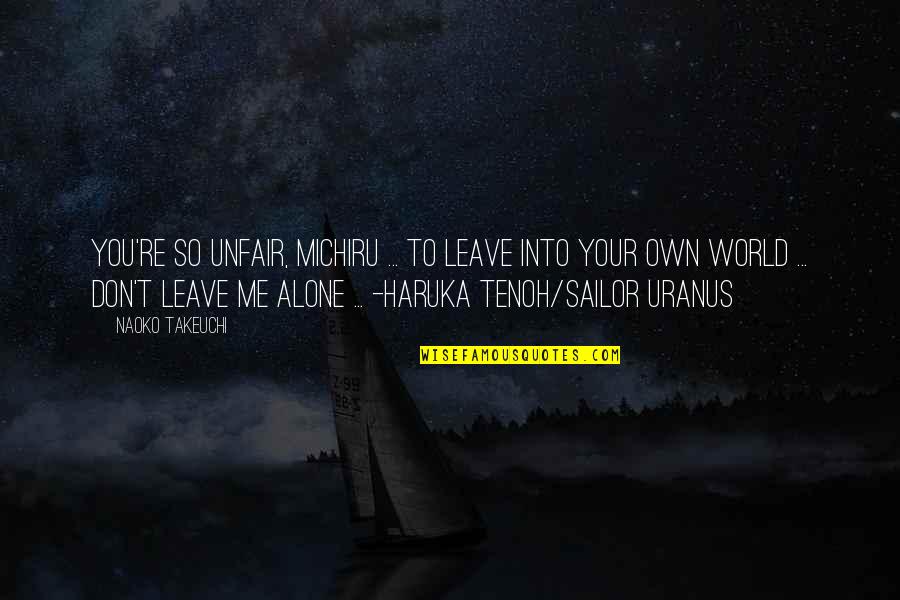 You Leave Me Quotes By Naoko Takeuchi: You're so unfair, Michiru ... To leave into You Leave Me Quotes By Naoko Takeuchi: You're so unfair, Michiru ... To leave into