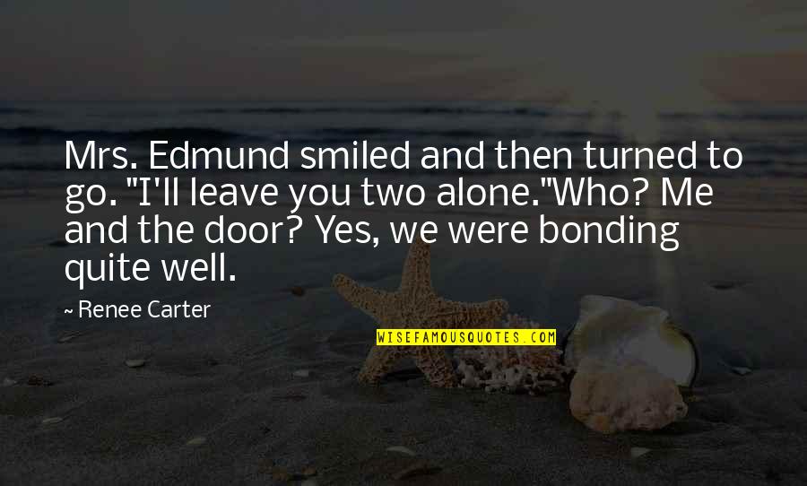 You Leave Me Quotes By Renee Carter: Mrs. Edmund smiled and then turned to go. You Leave Me Quotes By Renee Carter: Mrs. Edmund smiled and then turned to go.
