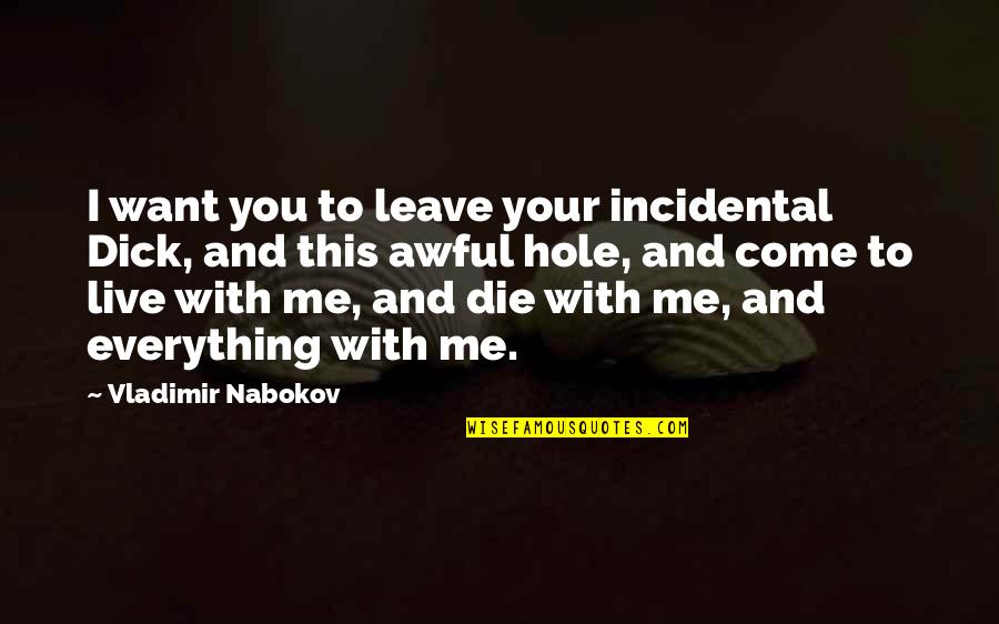 You Leave Me Quotes By Vladimir Nabokov: I want you to leave your incidental Dick, You Leave Me Quotes By Vladimir Nabokov: I want you to leave your incidental Dick,