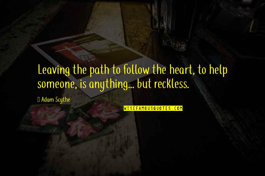 You Leaving Someone Quotes By Adam Scythe: Leaving the path to follow the heart, to