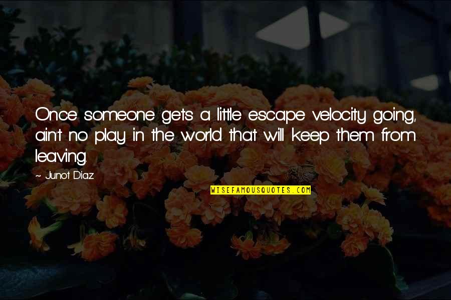 You Leaving Someone Quotes By Junot Diaz: Once someone gets a little escape velocity going,