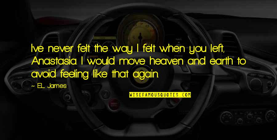 You Left Again Quotes By E.L. James: I've never felt the way I felt when