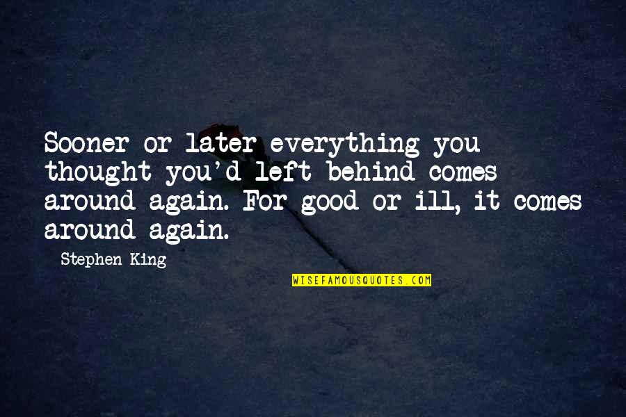 You Left Again Quotes By Stephen King: Sooner or later everything you thought you'd left