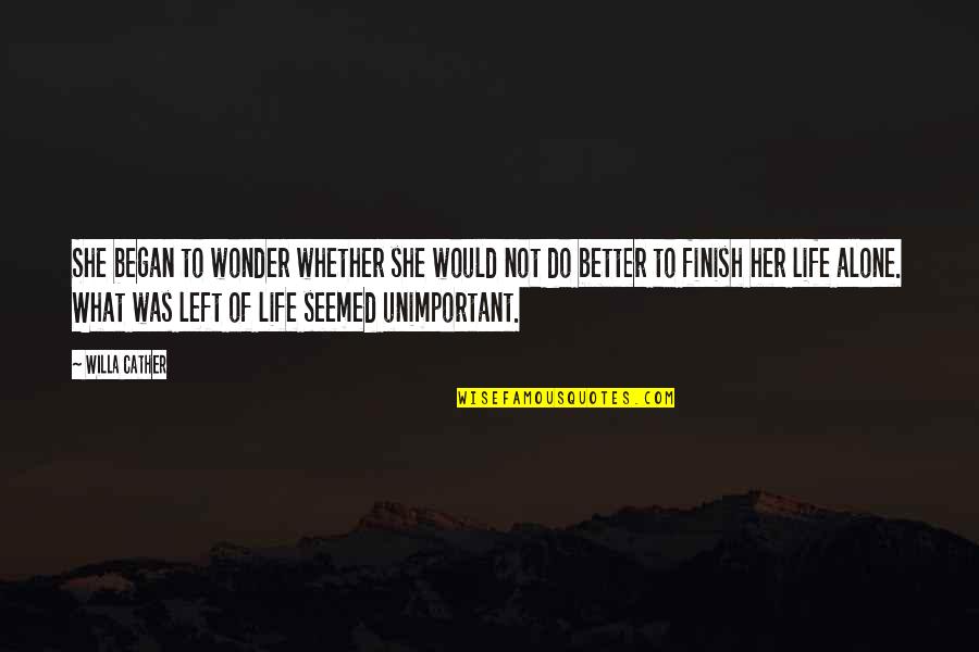 You Left Her Alone Quotes By Willa Cather: She began to wonder whether she would not You Left Her Alone Quotes By Willa Cather: She began to wonder whether she would not