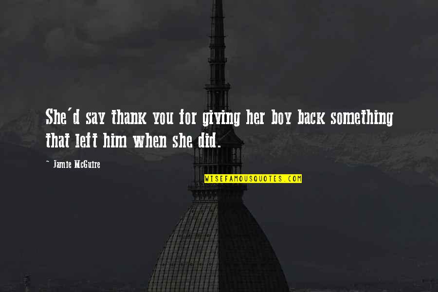 You Left Him Quotes By Jamie McGuire: She'd say thank you for giving her boy