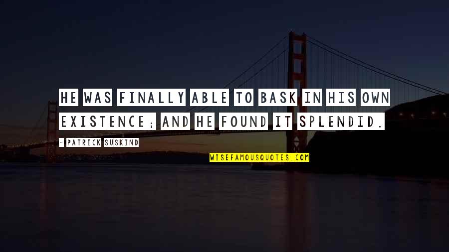 You Left Me Alone When I Needed You Most Quotes By Patrick Suskind: He was finally able to bask in his