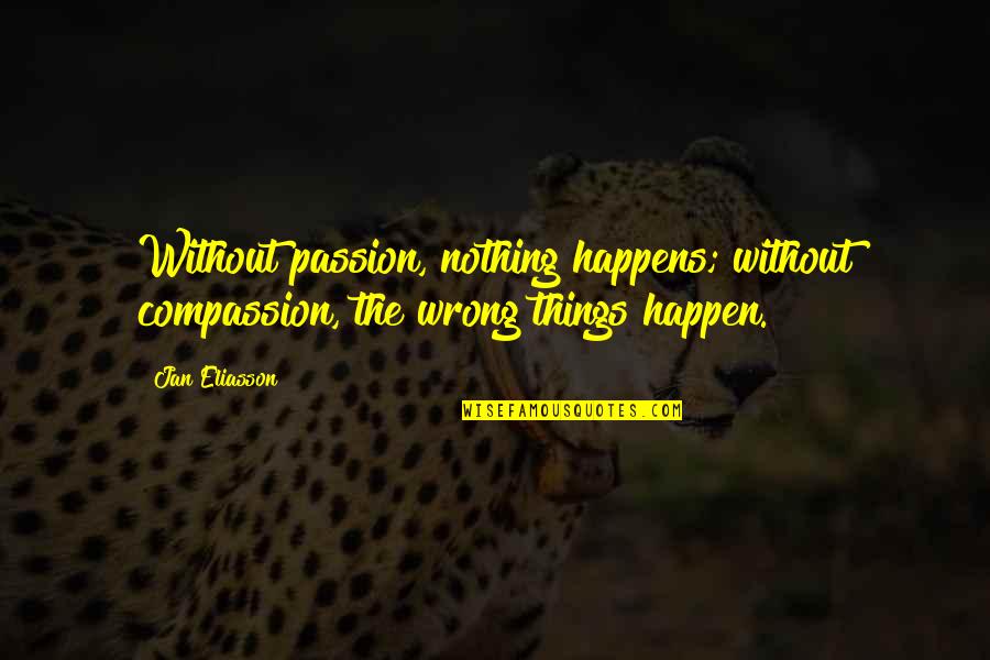 You Left Me First Quotes By Jan Eliasson: Without passion, nothing happens; without compassion, the wrong