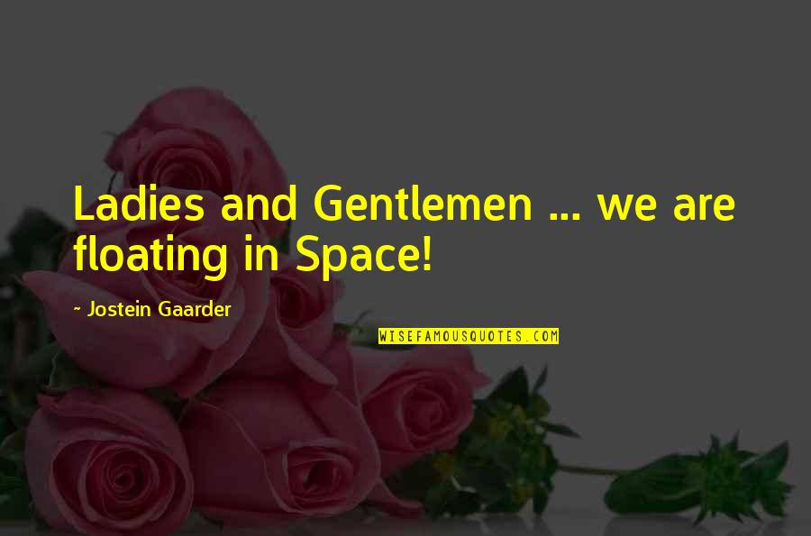 You Left Me For A Hoe Quotes By Jostein Gaarder: Ladies and Gentlemen ... we are floating in