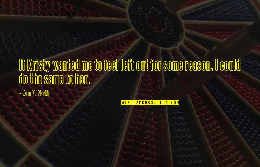 You Left Me For Her Quotes By Ann M. Martin: If Kristy wanted me to feel left out