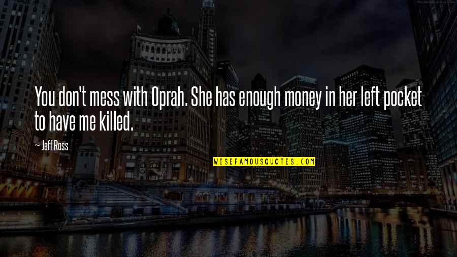 You Left Me For Her Quotes By Jeff Ross: You don't mess with Oprah. She has enough