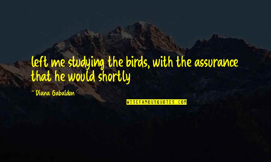 You Left Me For That Quotes By Diana Gabaldon: left me studying the birds, with the assurance