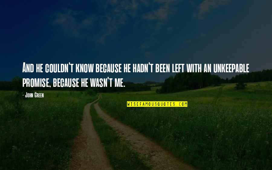 You Left Me For That Quotes By John Green: And he couldn't know because he hadn't been